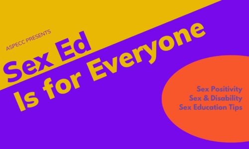 Sex Ed is For Everyone (For Caregivers of folk with Disabilities)